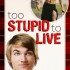 Too Stupid To Live